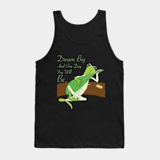 Dream Big and One Day You will Be Tank Top